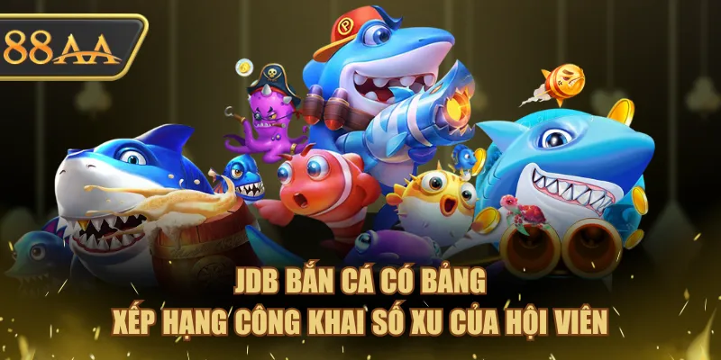 JDB Bắn Cá có bảng xếp hạng công khai số xu của hội viên