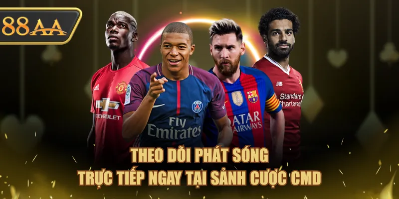 Theo dõi phát sóng trực tiếp ngay tại sảnh cược CMD